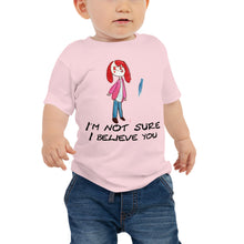 Load image into Gallery viewer, Baby T-shirt Bella + Canvas Baby Jersey Short Sleeve Tee with Tear Away Label. I&#39;m not sure I believe you. (black lettering) ©